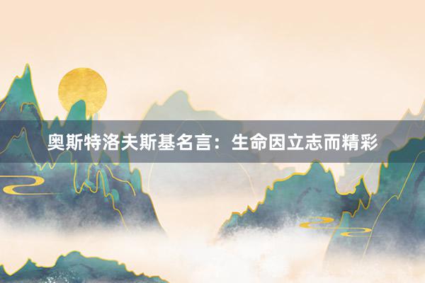 奥斯特洛夫斯基名言:生命因立志而精彩