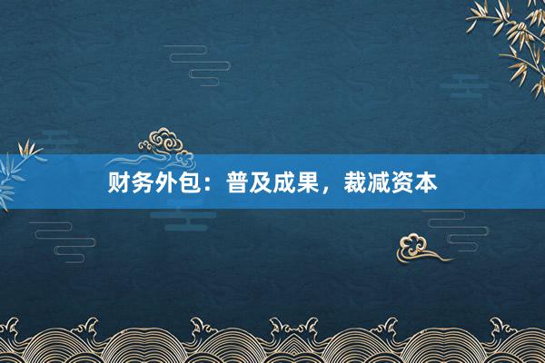 财务外包：普及成果，裁减资本